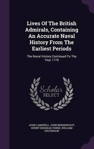 Cover image for Lives of the British Admirals, Containing an Accurate Naval History from the Earliest Periods: The Naval History Continued to the Year 1779