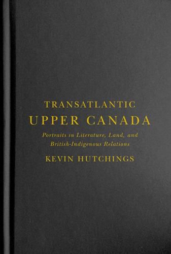 Cover image for Transatlantic Upper Canada: Portraits in Literature, Land, and British-Indigenous Relations