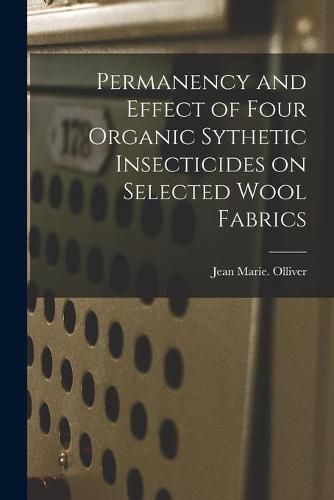 Cover image for Permanency and Effect of Four Organic Sythetic Insecticides on Selected Wool Fabrics