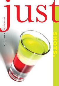 Cover image for Just Shots: A Little Book Of Liquid Fun