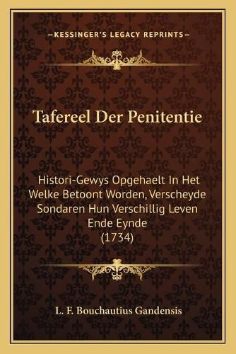 Cover image for Tafereel Der Penitentie: Histori-Gewys Opgehaelt in Het Welke Betoont Worden, Verscheyde Sondaren Hun Verschillig Leven Ende Eynde (1734)