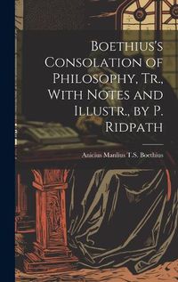 Cover image for Boethius's Consolation of Philosophy, Tr., With Notes and Illustr., by P. Ridpath