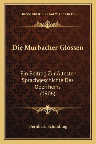 Cover image for Die Murbacher Glossen: Ein Beitrag Zur Altesten Sprachgeschichte Des Oberrheins (1906)