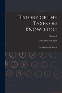 Cover image for History of the Taxes on Knowledge