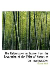 Cover image for The Reformation in France from the Revocation of the Edict of Nantes to the Incorporation