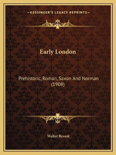 Cover image for Early London: Prehistoric, Roman, Saxon and Norman (1908)