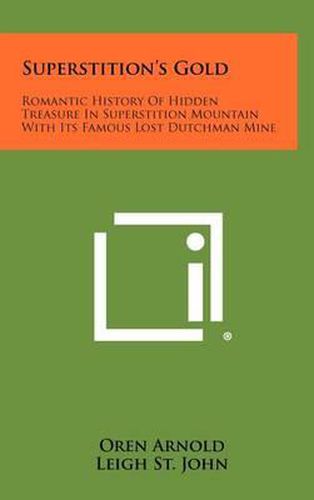 Superstition's Gold: Romantic History of Hidden Treasure in Superstition Mountain with Its Famous Lost Dutchman Mine