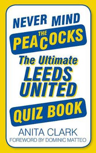 Cover image for Never Mind the Peacocks: The Ultimate Leeds United Quiz Book