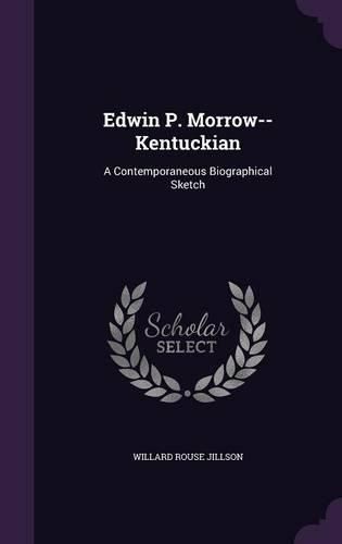 Cover image for Edwin P. Morrow--Kentuckian: A Contemporaneous Biographical Sketch