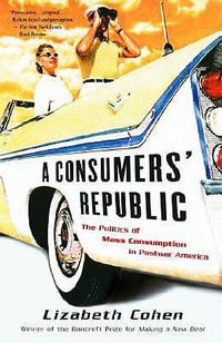 Cover image for A Consumers' Republic: The Politics of Mass Consumption in Postwar America