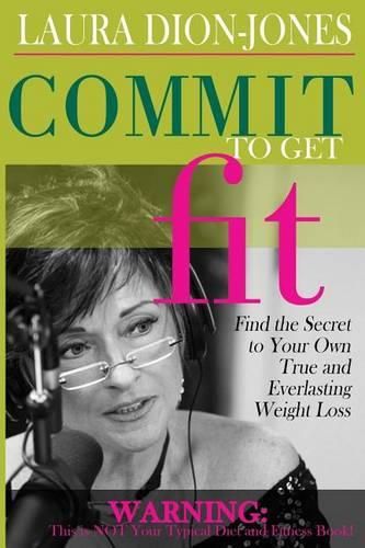 Cover image for Commit To Get Fit: Find the Secret to Your Own True and Everlasting Weight Loss