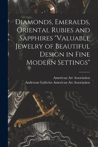 Cover image for Diamonds, Emeralds, Oriental Rubies and Sapphires Valuable Jewelry of Beautiful Design in Fine Modern Settings