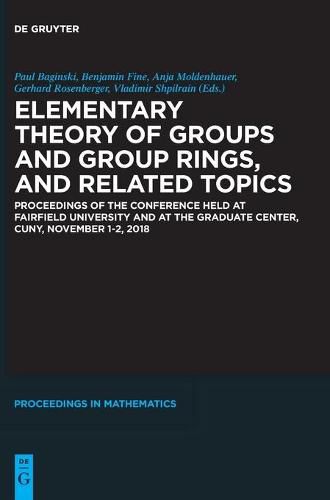 Elementary Theory of Groups and Group Rings, and Related Topics: Proceedings of the Conference held at Fairfield University and at the Graduate Center, CUNY, November 1-2, 2018