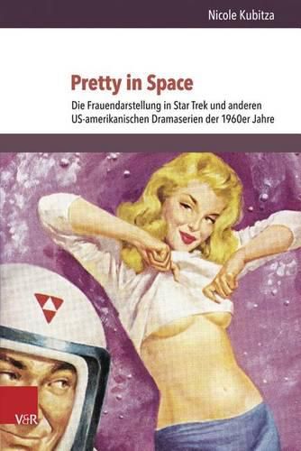 Cover image for Pretty in Space: Die Frauendarstellung in Star Trek Und Anderen Us-Amerikanischen Dramaserien Der 1960er Jahre