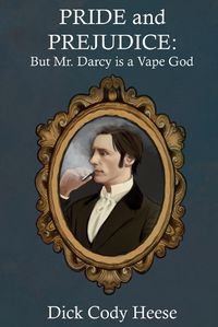 Cover image for Pride and Prejudice: But Mr. Darcy is a Vape God