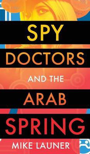 Cover image for Spy Doctors and the Arab Spring