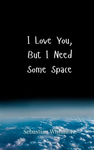 Cover image for I Love You, But I Need Some Space