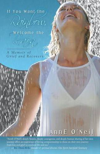 Cover image for If You Want the Rainbow, Welcome the Rain: A Memoir of Grief and Recovery