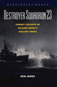 Cover image for Destroyer Squadron 23: Combat Exploits of Arleigh Burke's Gallant Force