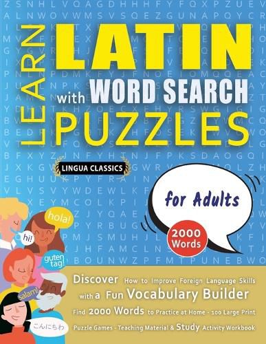 Cover image for LEARN LATIN WITH WORD SEARCH PUZZLES FOR ADULTS - Discover How to Improve Foreign Language Skills with a Fun Vocabulary Builder. Find 2000 Words to Practice at Home - 100 Large Print Puzzle Games - Teaching Material, Study Activity Workbook