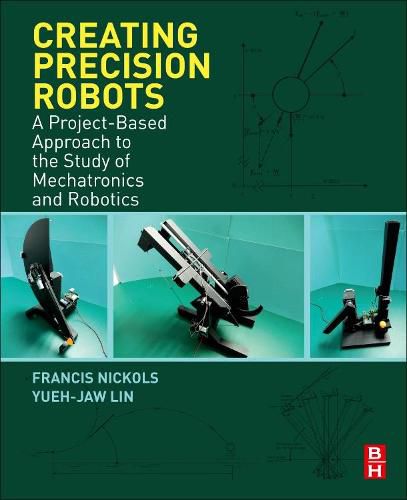 Cover image for Creating Precision Robots: A Project-Based Approach to the Study of Mechatronics and Robotics