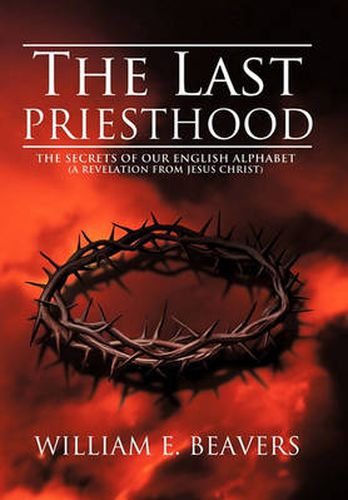 Cover image for THE Last Priesthood: The Secrets of Our English Alphabet (A Revelation from Jesus Christ)