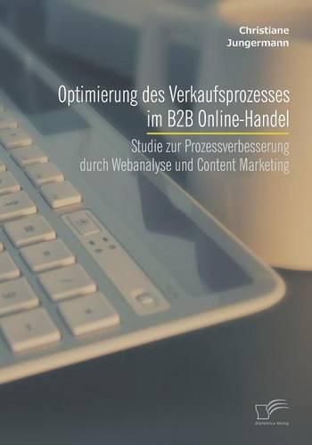 Cover image for Optimierung des Verkaufsprozesses im B2B Online-Handel: Studie zur Prozessverbesserung durch Webanalyse und Content Marketing