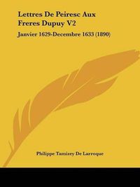 Cover image for Lettres de Peiresc Aux Freres Dupuy V2: Janvier 1629-Decembre 1633 (1890)