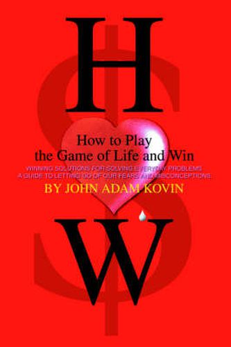 Cover image for How to Play the Game of Life and Win: -Winning Solutions for Solving Everyday Problems. A Guide to Letting Go of Our Fears and Misconceptions-