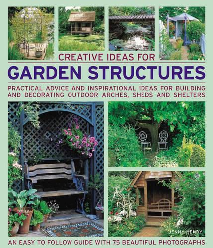 Cover image for Creative Ideas for Garden Structures: Practical Advice on Decorating and Building Arches, Sheds and Shelters