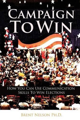 Cover image for Campaign To Win: How You Can Use Communication Skills To Win Elections