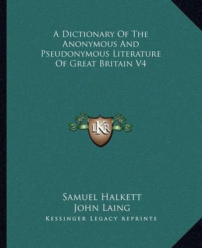 A Dictionary of the Anonymous and Pseudonymous Literature of Great Britain V4