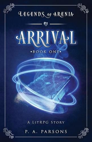 Cover image for Arrival: Legends of Arenia Book 1 (A LitRPG Story)