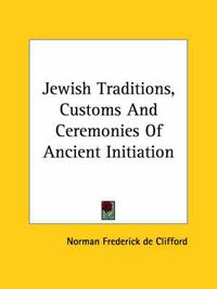 Cover image for Jewish Traditions, Customs and Ceremonies of Ancient Initiation