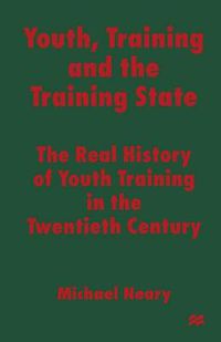 Cover image for Youth, Training and the Training State: The Real History of Youth Training in the Twentieth Century