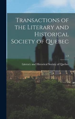 Cover image for Transactions of the Literary and Historical Society of Quebec; v.3