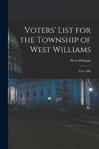 Cover image for Voters' List for the Township of West Williams [microform]: Year 1885