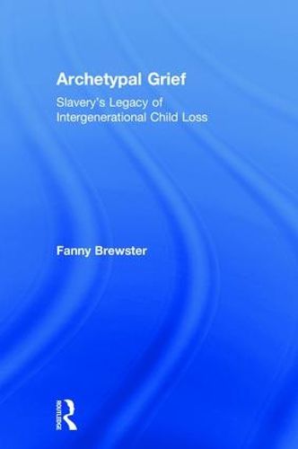 Cover image for Archetypal Grief: Slavery's Legacy of Intergenerational Child Loss