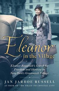 Cover image for Eleanor in the Village: Eleanor Roosevelt's Search for Freedom and Identity in New York's Greenwich Village