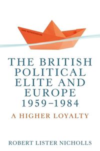 Cover image for The British Political Elite and Europe, 1959-1984: A Higher Loyalty