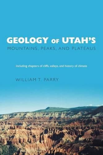 Cover image for Geology of Utah's Mountains, Peaks, and Plateaus: Including descriptions of cliffs, valleys, and climate history