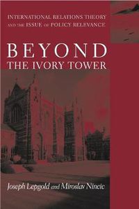 Cover image for Beyond the Ivory Tower: International Relations Theory and the Issue of Policy Relevance