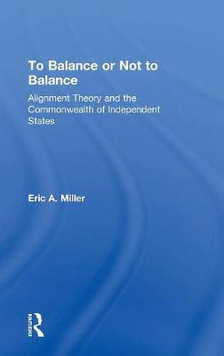 Cover image for To Balance or Not to Balance: Alignment Theory and the Commonwealth of Independent States