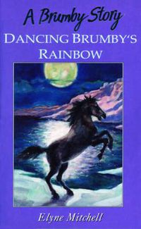 Cover image for Dancing Brumby's Rainbow: A Brumby Story