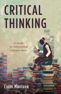 Cover image for Critical Thinking: A Guide to Interpreting Literary Texts