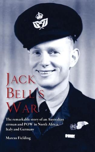 Cover image for Jack Bell's War: The remarkable story of an Australian airman and POW in North Africa, Italy and Germany