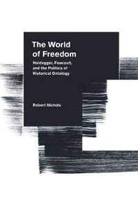 Cover image for The World of Freedom: Heidegger, Foucault, and the Politics of Historical Ontology