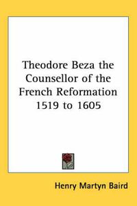 Cover image for Theodore Beza the Counsellor of the French Reformation 1519 to 1605