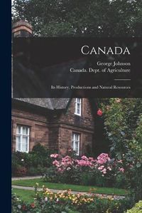 Cover image for Canada [microform]: Its History, Productions and Natural Resources