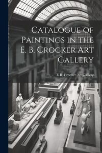 Cover image for Catalogue of Paintings in the E. B. Crocker Art Gallery